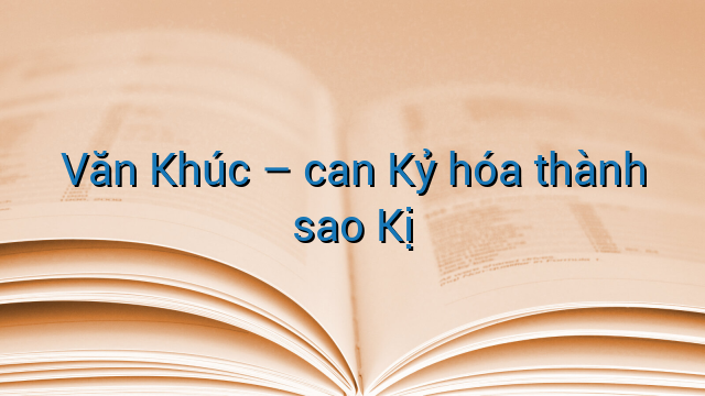 Văn Khúc - can Kỷ hóa thành sao Kị