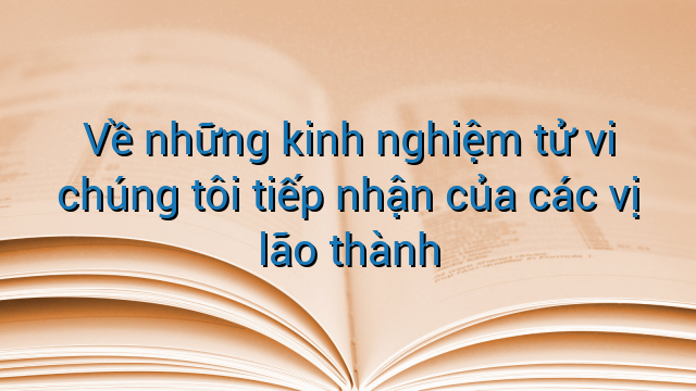 Về những kinh nghiệm tử vi chúng tôi tiếp nhận của các vị lão thành
