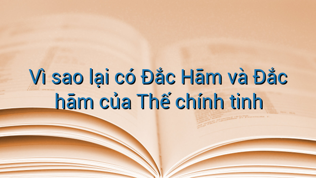 Vì sao lại có Đắc Hãm và Đắc hãm của Thế chính tinh