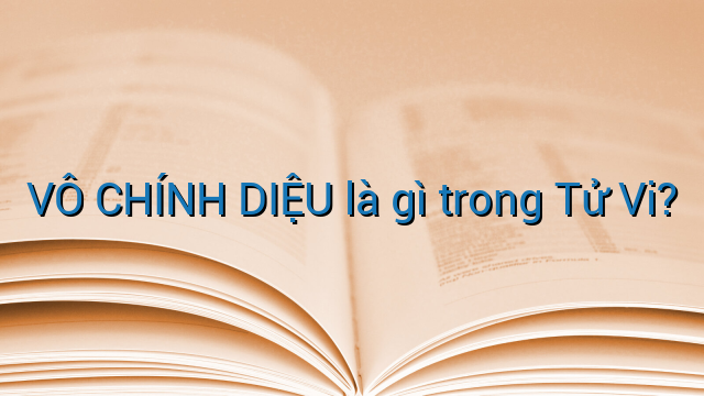 VÔ CHÍNH DIỆU là gì trong Tử Vi?