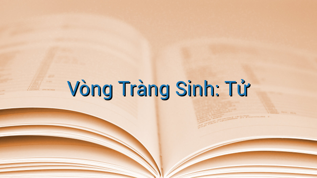 Vòng Tràng Sinh: Tử