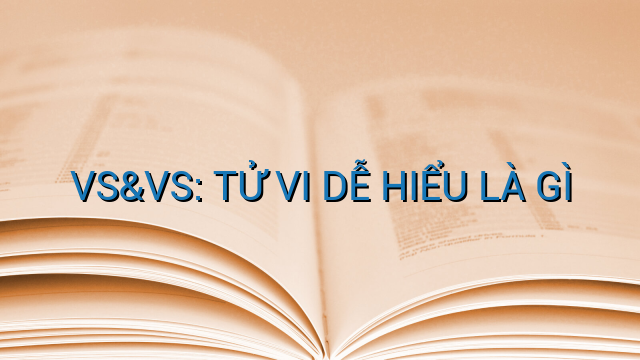 VS&amp;VS: TỬ VI DỄ HIỂU LÀ GÌ