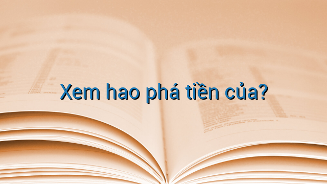 Xem hao phá tiền của?