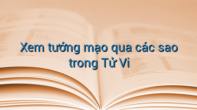 Xem tướng mạo qua các sao trong Tử Vi