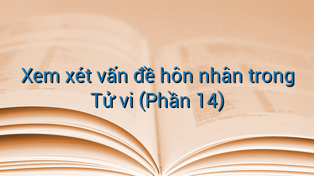 Xem xét vấn đề hôn nhân trong Tử vi (Phần 14)