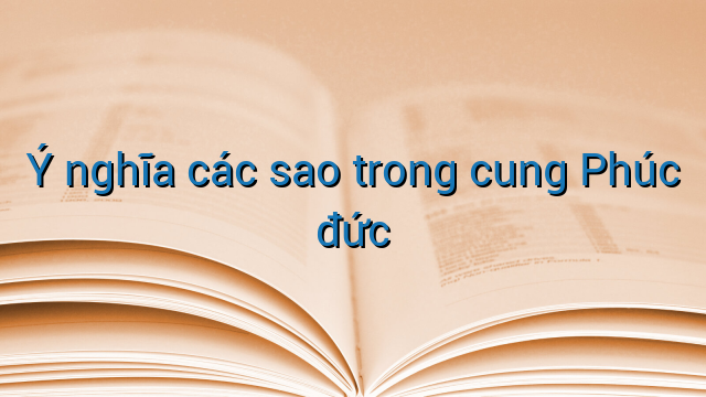 Ý nghĩa các sao trong cung Phúc đức