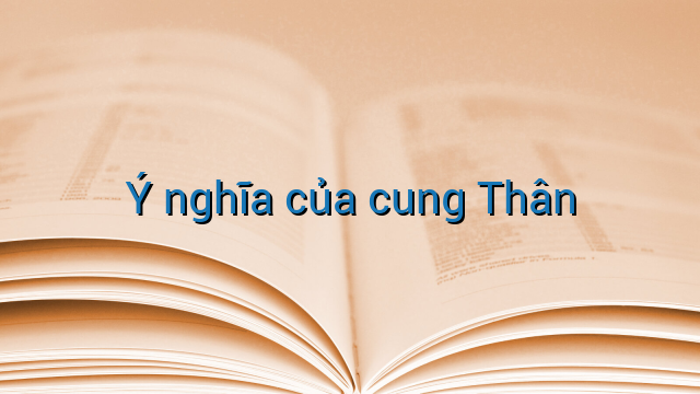 Ý nghĩa của cung Thân