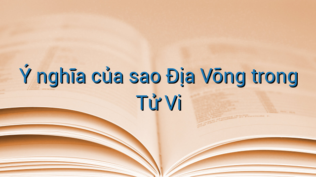 Ý nghĩa của sao Địa Võng trong Tử Vi