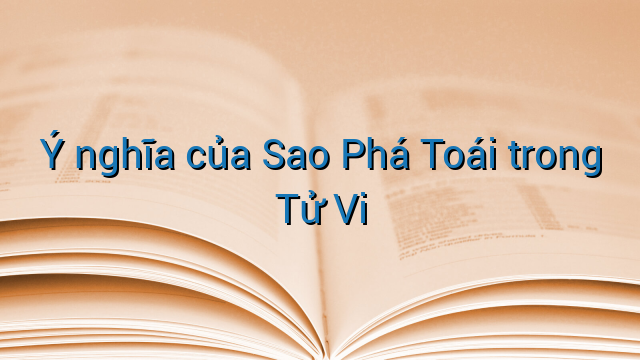Ý nghĩa của Sao Phá Toái trong Tử Vi
