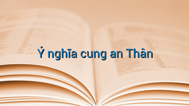 Ý nghĩa cung an Thân