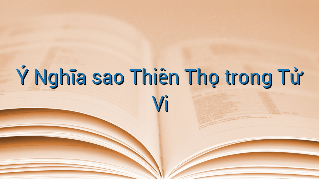 Ý Nghĩa sao Thiên Thọ trong Tử Vi