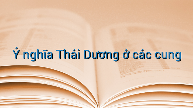Ý nghĩa Thái Dương ở các cung