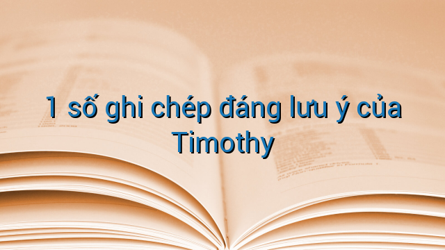 1 số ghi chép đáng lưu ý của Timothy