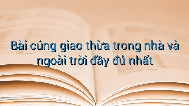 Bài cúng giao thừa trong nhà và ngoài trời đầy đủ nhất