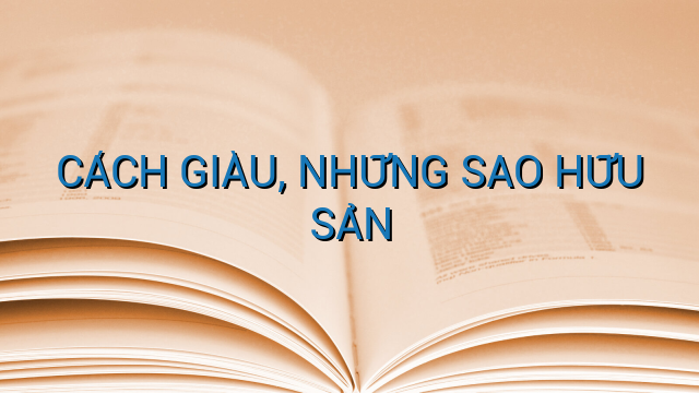 CÁCH GIÀU, NHỮNG SAO HỮU SẢN