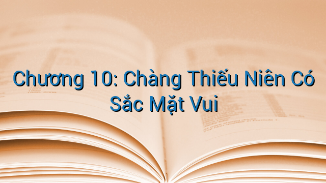 Chương 10: Chàng Thiếu Niên Có Sắc Mặt Vui