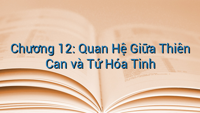 Chương 12: Quan Hệ Giữa Thiên Can và Tứ Hóa Tinh