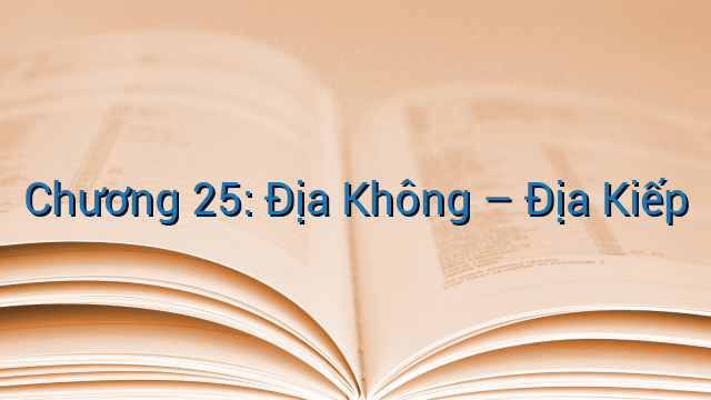 Chương 25: Địa Không – Địa Kiếp