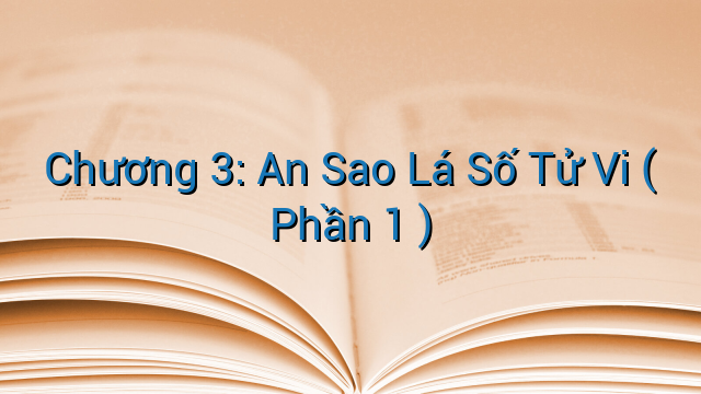 Chương 3: An Sao Lá Số Tử Vi ( Phần 1 )