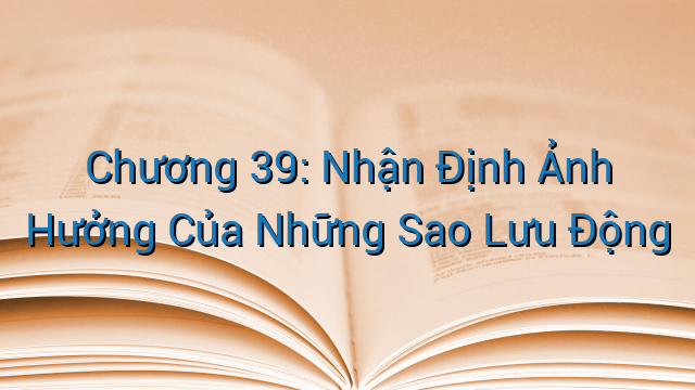 Chương 39: Nhận Định Ảnh Hưởng Của Những Sao Lưu Động