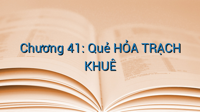 Chương 41: Quẻ HỎA TRẠCH KHUÊ