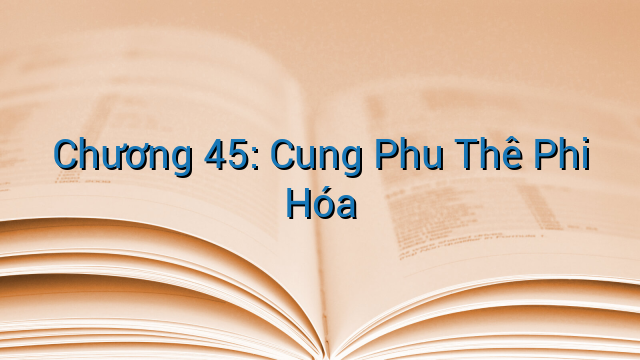 Chương 45: Cung Phu Thê Phi Hóa
