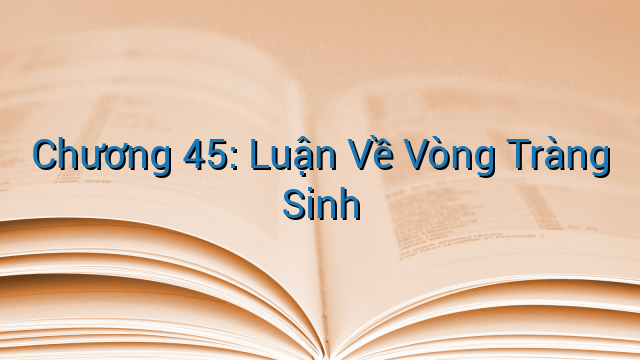 Chương 45: Luận Về Vòng Tràng Sinh