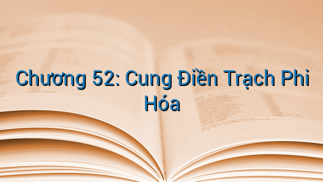 Chương 52: Cung Điền Trạch Phi Hóa