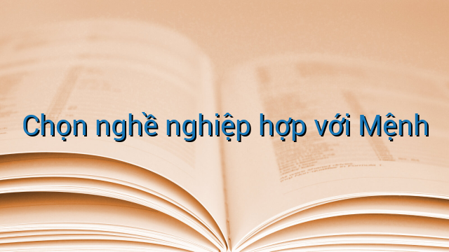 Chọn nghề nghiệp hợp với Mệnh