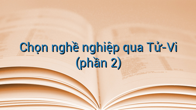 Chọn nghề nghiệp qua Tử-Vi (phần 2)