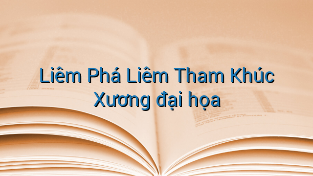 Liêm Phá Liêm Tham Khúc Xương đại họa