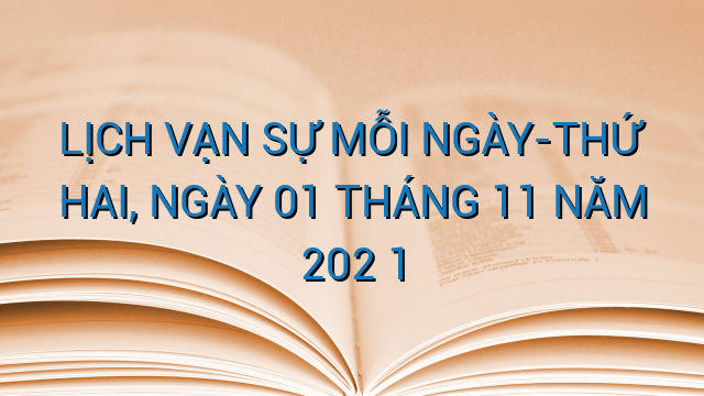 LỊCH VẠN SỰ MỖI NGÀY-THỨ HAI, NGÀY 01 THÁNG 11 NĂM 202 1