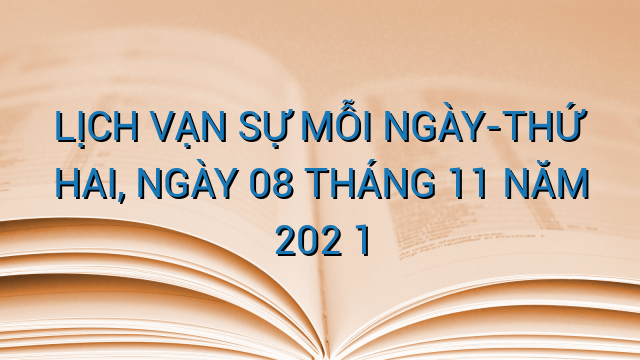 LỊCH VẠN SỰ MỖI NGÀY-THỨ HAI, NGÀY 08 THÁNG 11 NĂM 202 1