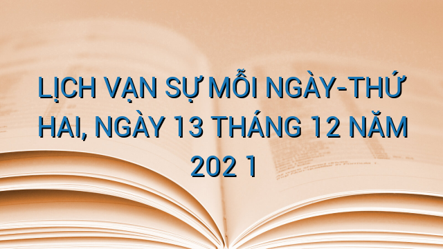 LỊCH VẠN SỰ MỖI NGÀY-THỨ HAI, NGÀY 13 THÁNG 12 NĂM 202 1