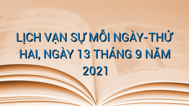 LỊCH VẠN SỰ MỖI NGÀY-THỨ HAI, NGÀY 13 THÁNG 9 NĂM 2021