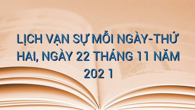 LỊCH VẠN SỰ MỖI NGÀY-THỨ HAI, NGÀY 22 THÁNG 11 NĂM 202 1