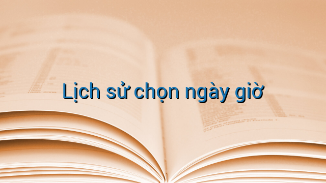 Lịch sử chọn ngày giờ