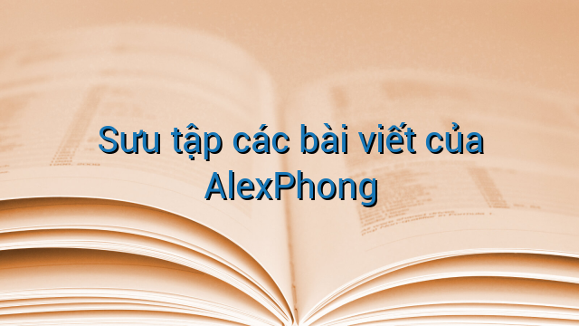 Sưu tập các bài viết của AlexPhong