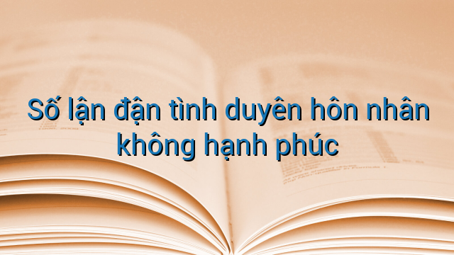 Số lận đận tình duyên hôn nhân không hạnh phúc