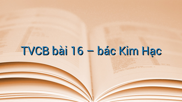 TVCB bài 16 – bác Kim Hạc