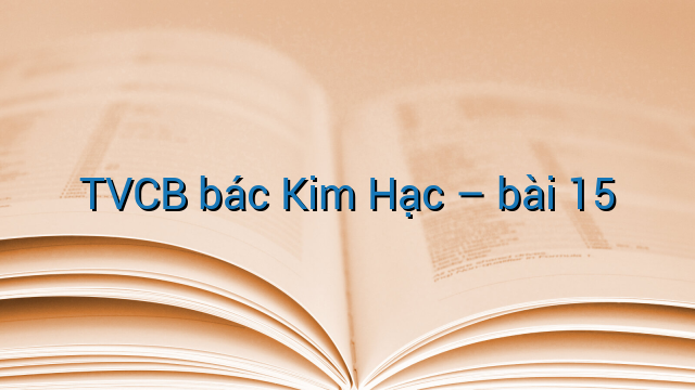 TVCB bác Kim Hạc – bài 15