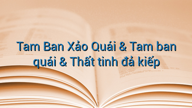 Tam Ban Xảo Quái & Tam ban quái & Thất tinh đả kiếp