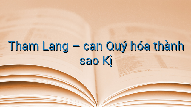 Tham Lang – can Quý hóa thành sao Kị
