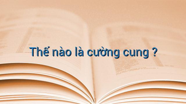 Thế nào là cường cung ?