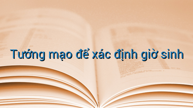 Tướng mạo để xác định giờ sinh