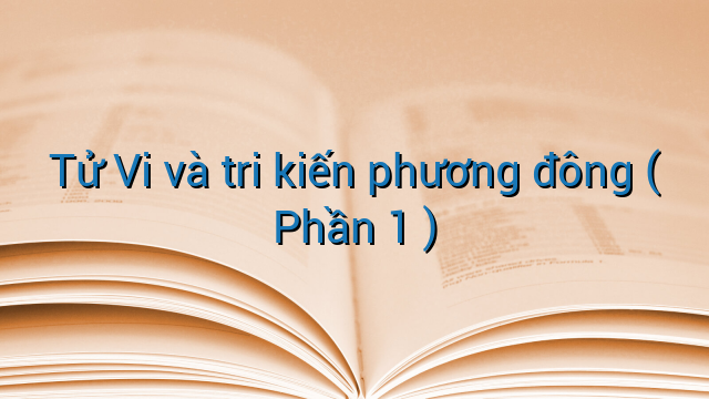 Tử Vi và tri kiến phương đông ( Phần 1 )