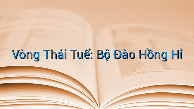Vòng Thái Tuế: Bộ Đào Hồng Hỉ