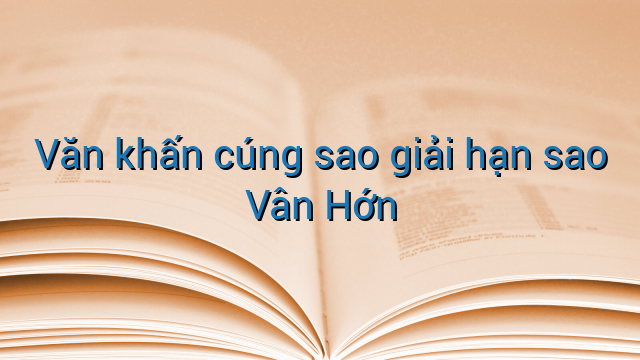 Văn khấn cúng sao giải hạn sao Vân Hớn