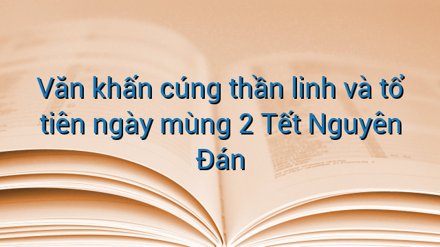 Văn khấn cúng thần linh và tổ tiên ngày mùng 2 Tết Nguyên Đán