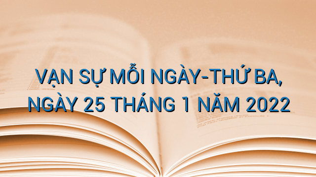 VẠN SỰ MỖI NGÀY-THỨ BA, NGÀY 25 THÁNG 1 NĂM 2022